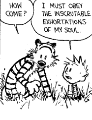 Black-and-white Calvin and Hobbes comic panel. Hobbes the tiger crouches in tall grass beside Calvin, a spiky-haired boy. Hobbes's speech bubble: "HOW COME?" Calvin's speech bubble: "I MUST OBEY THE INSCRUTABLE EXHORTATIONS OF MY SOUL."