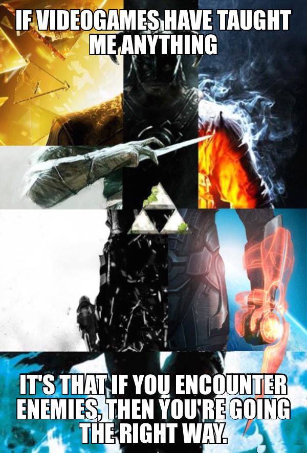A collage of video game artwork in a grid: a golden angular figure, a dark armored warrior, a figure wreathed in fire and smoke, a hooded assassin's blade, the golden Triforce, a dark armored soldier, and a glowing orange mechanical arm. Top text: "IF VIDEOGAMES HAVE TAUGHT ME ANYTHING". Bottom text: "IT'S THAT IF YOU ENCOUNTER ENEMIES, THEN YOU'RE GOING THE RIGHT WAY."