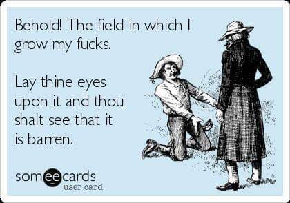 A someecards user card with a vintage illustration of a kneeling man in a hat gesturing at the ground while a woman in a long dress and hat stands with her back to us. Text: "Behold! The field in which I grow my fucks. Lay thine eyes upon it and thou shalt see that it is barren." Logo: someecards, user card.