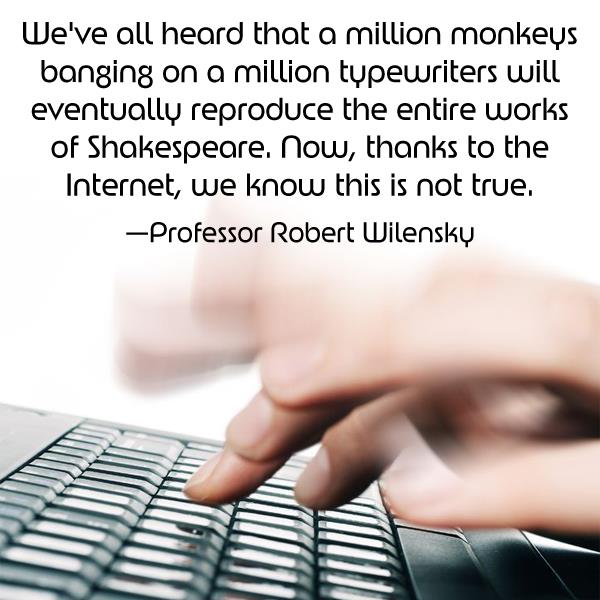 A blurred hand types on a laptop keyboard. Text above reads: "We've all heard that a million monkeys banging on a million typewriters will eventually reproduce the entire works of Shakespeare. Now, thanks to the Internet, we know this is not true." —Professor Robert Wilensky
