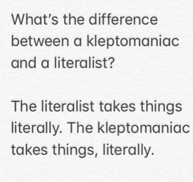 Black text on a off-white textured background: "What's the difference between a kleptomaniac and a literalist? The literalist takes things literally. The kleptomaniac takes things, literally."