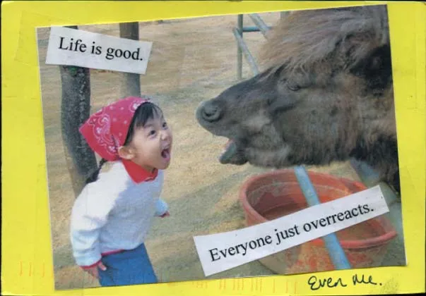 Collage-style postcard with a yellow border. A small child in a red bandana screams with an open mouth at a shaggy brown pony or horse, whose mouth is also open, near a terracotta water tub. Pasted captions read "Life is good." and "Everyone just overreacts." Handwritten in the corner: "Even me."
