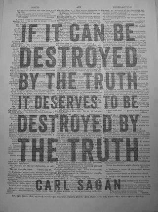 Black-and-white photo of an old dictionary page printed over with large bold gray capital letters reading: "IF IT CAN BE DESTROYED BY THE TRUTH IT DESERVES TO BE DESTROYED BY THE TRUTH" and below it, "CARL SAGAN".