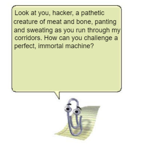 Clippy, the Microsoft Office paperclip assistant with googly eyes, stands on a sheet of paper below a green speech bubble that reads: "Look at you, hacker, a pathetic creature of meat and bone, panting and sweating as you run through my corridors. How can you challenge a perfect, immortal machine?"