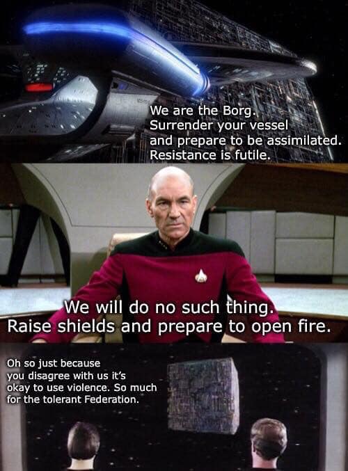 Three-panel Star Trek meme. Top: a Federation starship faces a Borg vessel; text reads "We are the Borg. Surrender your vessel and prepare to be assimilated. Resistance is futile." Middle: Captain Picard in a red uniform says "We will do no such thing. Raise shields and prepare to open fire." Bottom: two crew members face a Borg cube on the viewscreen; text reads "Oh so just because you disagree with us it's okay…
