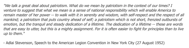 Block of italic text on a white background: "We talk a great deal about patriotism. What do we mean by patriotism in the context of our times? I venture to suggest that what we mean is a sense of national responsibility which will enable America to remain master of her power -- to walk with it in serenity and wisdom, with self-respect and the respect of all mankind; a patriotism that puts country ahead of self; a…