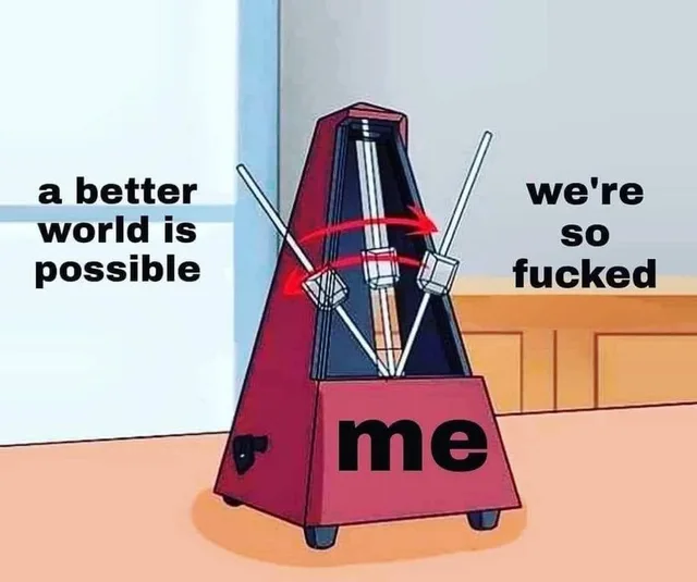 Cartoon illustration of a red pyramid-shaped metronome with its pendulum arm swinging, red arrows showing motion. Text on the left reads "a better world is possible". Text on the right reads "we're so fucked". The base of the metronome is labeled "me".