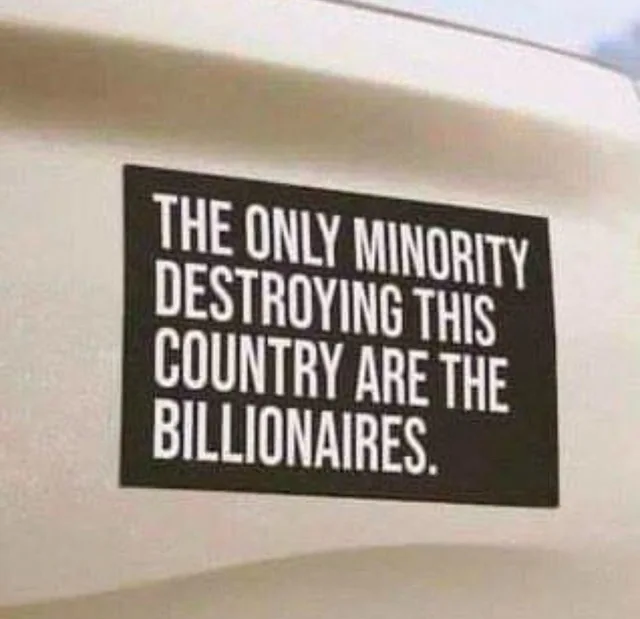 A black rectangular bumper sticker with white capital letters on the back of a white vehicle. It reads: "THE ONLY MINORITY DESTROYING THIS COUNTRY ARE THE BILLIONAIRES."