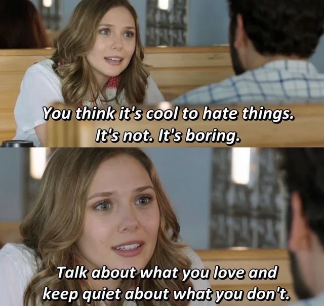 Two stacked movie stills of a young woman with wavy light brown hair talking earnestly to a bearded man seen from behind in a booth. Top caption: "You think it's cool to hate things. It's not. It's boring." Bottom caption: "Talk about what you love and keep quiet about what you don't."