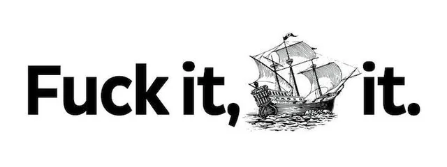 Bold black sans-serif text on a white background reads "Fuck it," then a black-and-white pen-and-ink illustration of a sailing ship with billowing sails on waves, then "it." The ship stands in for the word "ship."