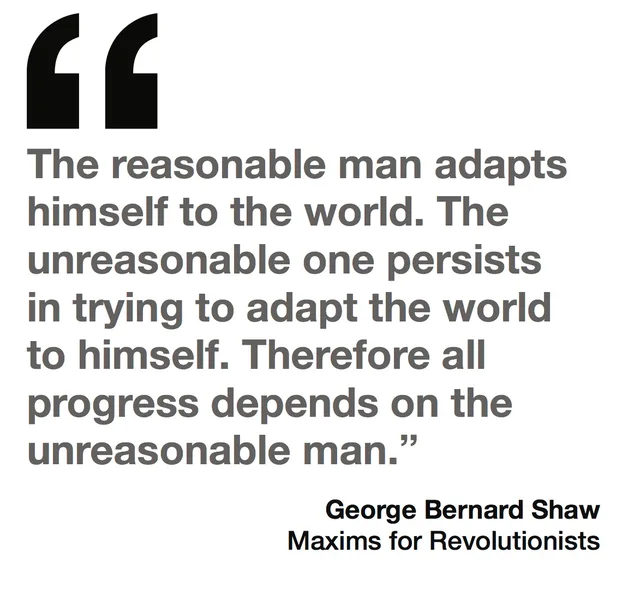 A large black opening quotation mark above gray bold text: "The reasonable man adapts himself to the world. The unreasonable one persists in trying to adapt the world to himself. Therefore all progress depends on the unreasonable man." Below, in black: George Bernard Shaw, Maxims for Revolutionists.