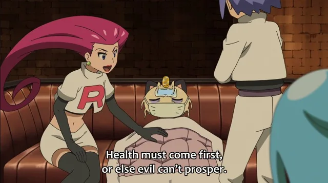 Anime screenshot from Pokémon: Jessie in her white Team Rocket uniform with a red R sits on a brown leather booth beside a sick Meowth wearing a face mask and tucked under a blanket. James stands at right. Subtitle: "Health must come first, or else evil can't prosper."
