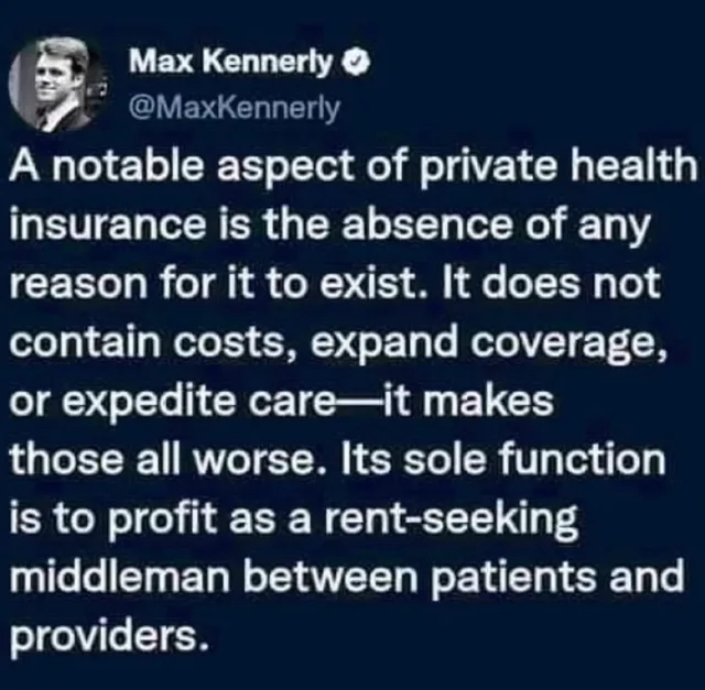 Screenshot of a tweet on a dark blue background from Max Kennerly, @MaxKennerly, verified account, with a small profile photo of a smiling man in a suit. Text: "A notable aspect of private health insurance is the absence of any reason for it to exist. It does not contain costs, expand coverage, or expedite care—it makes those all worse. Its sole function is to profit as a rent-seeking middleman between patients and…
