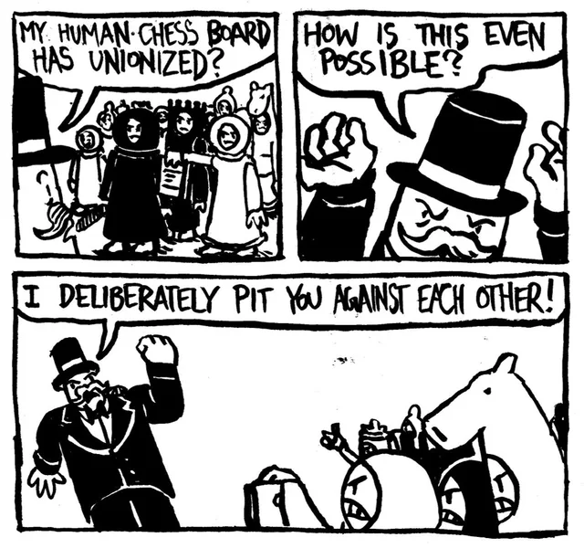 Three-panel black-and-white ink comic. A mustached man in a top hat, resembling a Monopoly-style tycoon, looks at a crowd of hooded chess pieces and a horse-head knight. Panel 1: "MY HUMAN CHESS BOARD HAS UNIONIZED?" Panel 2: "HOW IS THIS EVEN POSSIBLE?" Panel 3: "I DELIBERATELY PIT YOU AGAINST EACH OTHER!"