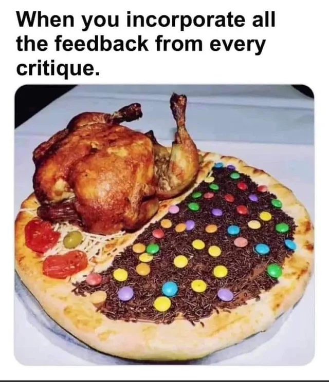 Caption at top reads: "When you incorporate all the feedback from every critique." Below is a photo of a single pizza crust topped half with a whole roasted chicken, shredded cheese, tomatoes and an olive, and half with chocolate sprinkles and colorful candy lentils.
