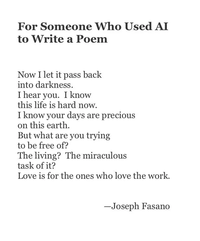 Black serif text on a white background. Title: "For Someone Who Used AI to Write a Poem". Poem: "Now I let it pass back into darkness. I hear you. I know this life is hard now. I know your days are precious on this earth. But what are you trying to be free of? The living? The miraculous task of it? Love is for the ones who love the work." Signed "—Joseph Fasano".