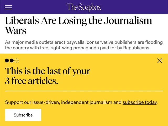 Screenshot of a website called The Soapbox with a purple header. The headline reads "Liberals Are Losing the Journalism Wars". The subhead reads "As major media outlets erect paywalls, conservative publishers are flooding the country with free, right-wing propaganda paid for by Republicans." A yellow pop-up covers the page with three dots, two filled and one empty, and a close X. It reads "This is the last of your…