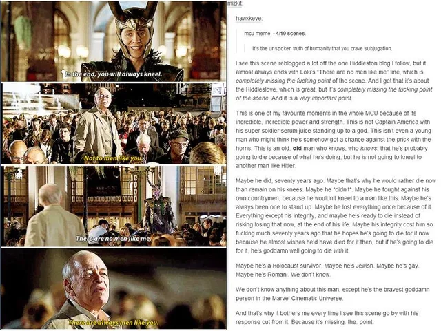 Tumblr post. Left: four movie stills. Top, a man in a horned gold helmet smiles, subtitle: "In the end, you will always kneel." Next, an old man in a trench coat stands in a crowd: "Not to men like you." Next, the old man faces the horned figure: "There are no men like me." Last, close-up of the old man: "There are always men like you." Right: a long text post by mizkit, reblogging hawxkeye, about an MCU scene. The…