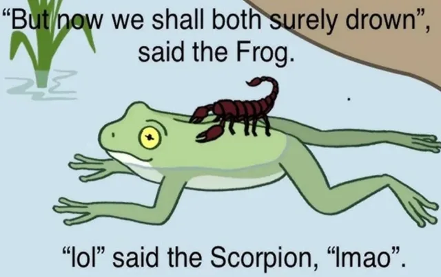 Cartoon of a green frog swimming in blue water with a dark red scorpion on its back. Top text: "But now we shall both surely drown", said the Frog. Bottom text: "lol" said the Scorpion, "lmao".
