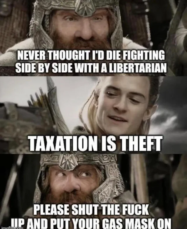 Three-panel Lord of the Rings screenshot meme. Top: a bearded dwarf in a helmet, captioned "NEVER THOUGHT I'D DIE FIGHTING SIDE BY SIDE WITH A LIBERTARIAN". Middle: a blond elf smiling, captioned "TAXATION IS THEFT". Bottom: the dwarf glancing sideways, captioned "PLEASE SHUT THE FUCK UP AND PUT YOUR GAS MASK ON".