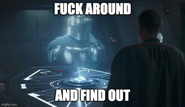 A still from The Mandalorian: a man in a dark robe, seen from behind, faces a blue holographic projection of a helmeted Mandalorian in armor above a glowing console. Top text: "FUCK AROUND". Bottom text: "AND FIND OUT". An imgflip.com watermark is in the corner.