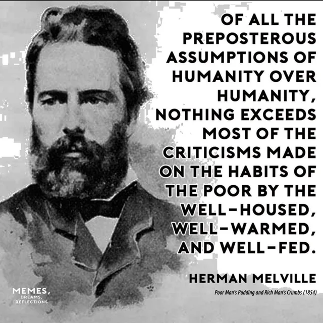 Black-and-white portrait of a bearded man with swept-back dark hair in a dark jacket and bow tie, beside a quote in white block capitals: "Of all the preposterous assumptions of humanity over humanity, nothing exceeds most of the criticisms made on the habits of the poor by the well-housed, well-warmed, and well-fed." Herman Melville. Poor Man's Pudding and Rich Man's Crumbs (1854). Logo: Memes, Dreams, Reflections.