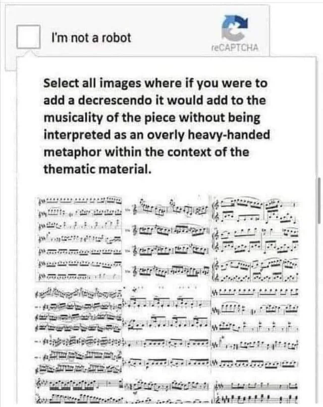A screenshot of a reCAPTCHA box with an unchecked checkbox labeled "I'm not a robot" and the reCAPTCHA logo. Below it, bold text reads: "Select all images where if you were to add a decrescendo it would add to the musicality of the piece without being interpreted as an overly heavy-handed metaphor within the context of the thematic material." Beneath are tiles of dense sheet music.