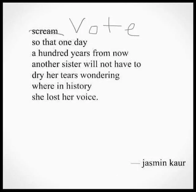 A white poem card with a handwritten edit. The word "scream" is crossed out and the word "Vote" is written above it in thin hand-drawn letters. The poem reads: "so that one day a hundred years from now another sister will not have to dry her tears wondering where in history she lost her voice." Credit: "—jasmin kaur".