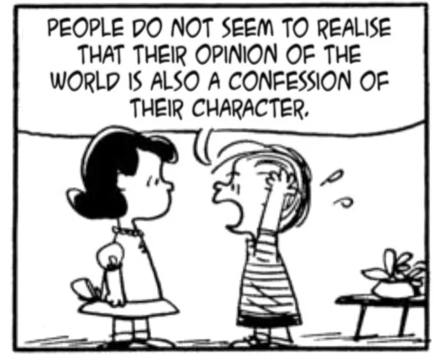 Black-and-white Peanuts comic panel. A girl with dark hair stands with her back partly turned, listening to a boy in a striped shirt who shouts with sweat drops flying off his head. His speech bubble reads: "PEOPLE DO NOT SEEM TO REALISE THAT THEIR OPINION OF THE WORLD IS ALSO A CONFESSION OF THEIR CHARACTER."