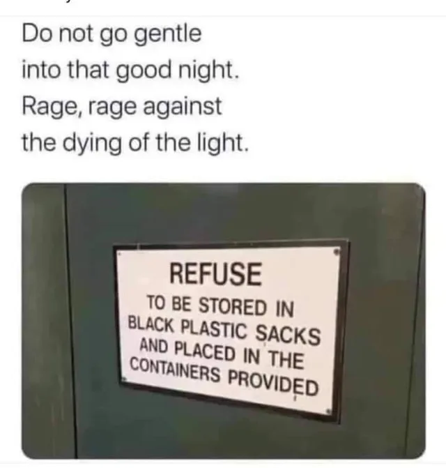Top text reads: "Do not go gentle into that good night. Rage, rage against the dying of the light." Below is a photo of a white sign on a dark green door that reads: "REFUSE TO BE STORED IN BLACK PLASTIC SACKS AND PLACED IN THE CONTAINERS PROVIDED".
