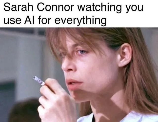 Top caption in black text on white reads: "Sarah Connor watching you use AI for everything". Below is a film still of a gaunt woman with a shaggy brown fringe and pale blue eyes, looking off to the side with a weary stare while holding a cigarette near her mouth.