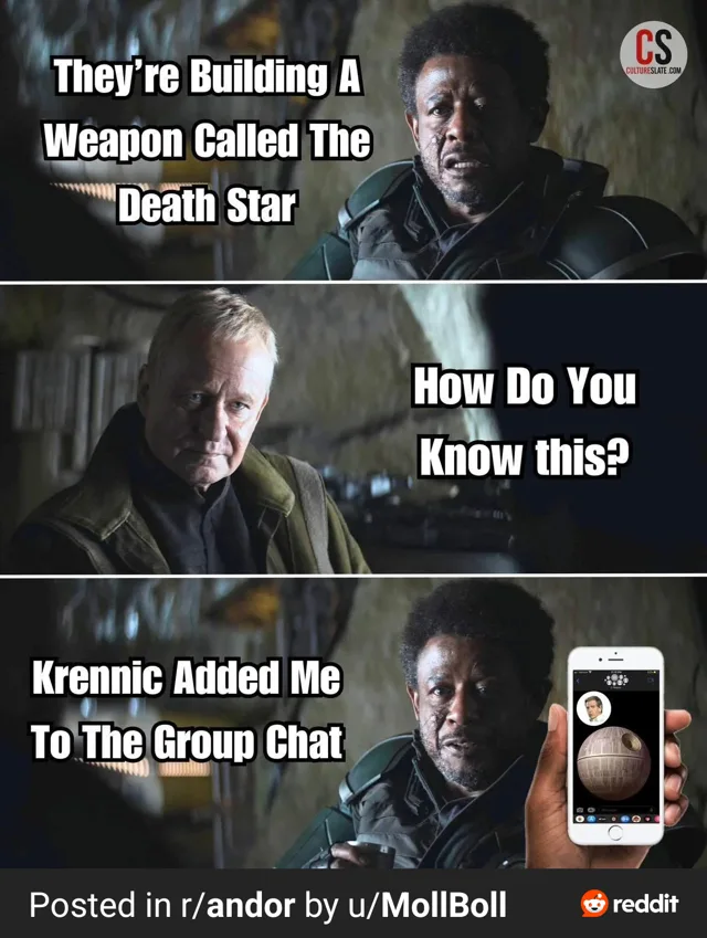 Three-panel meme using Andor and Rogue One stills. Top: a bearded man in armor says, "They're Building A Weapon Called The Death Star". Middle: a gray-haired older man looks down, asking, "How Do You Know this?" Bottom: the first man holds up a phone showing a group chat with a Death Star icon, saying, "Krennic Added Me To The Group Chat". Footer: "Posted in r/andor by u/MollBoll", reddit logo. CultureSlate.com…