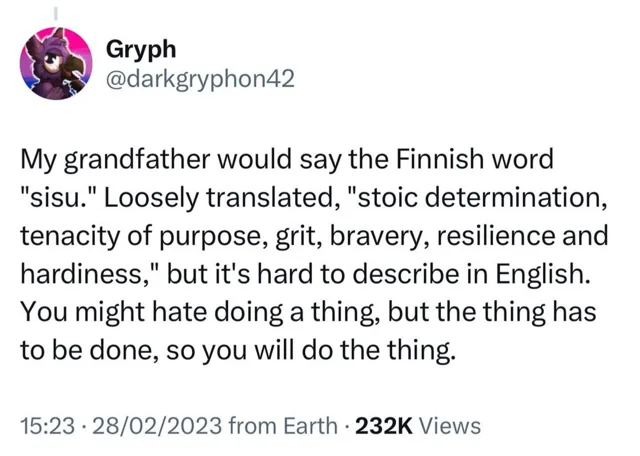 Screenshot of a post by Gryph, @darkgryphon42, with a purple furry-style avatar. Text: "My grandfather would say the Finnish word "sisu." Loosely translated, "stoic determination, tenacity of purpose, grit, bravery, resilience and hardiness," but it's hard to describe in English. You might hate doing a thing, but the thing has to be done, so you will do the thing." 15:23 · 28/02/2023 from Earth · 232K Views