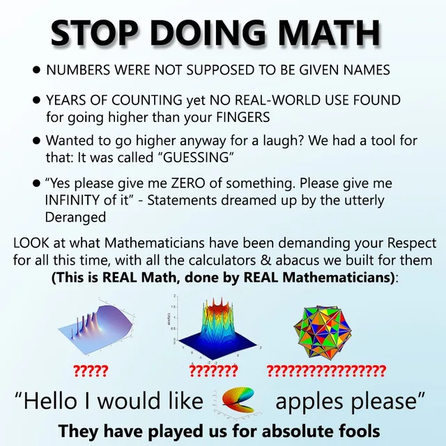 Parody poster with the bold heading "STOP DOING MATH". Bullets: "NUMBERS WERE NOT SUPPOSED TO BE GIVEN NAMES"; "YEARS OF COUNTING yet NO REAL-WORLD USE FOUND for going higher than your FINGERS"; "Wanted to go higher anyway for a laugh? We had a tool for that: It was called "GUESSING""; ""Yes please give me ZERO of something. Please give me INFINITY of it" - Statements dreamed up by the utterly Deranged". Then:…