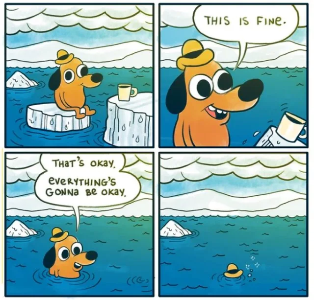 Four-panel comic. An orange cartoon dog in a small yellow hat sits on an ice floe in rising water beside a mug on another floe. Panel 2, speech bubble: "THIS IS FINE." Panel 3: dog neck-deep says "THAT'S OKAY. EVERYTHING'S GONNA BE OKAY." Panel 4: only the hat floats, bubbles rising.