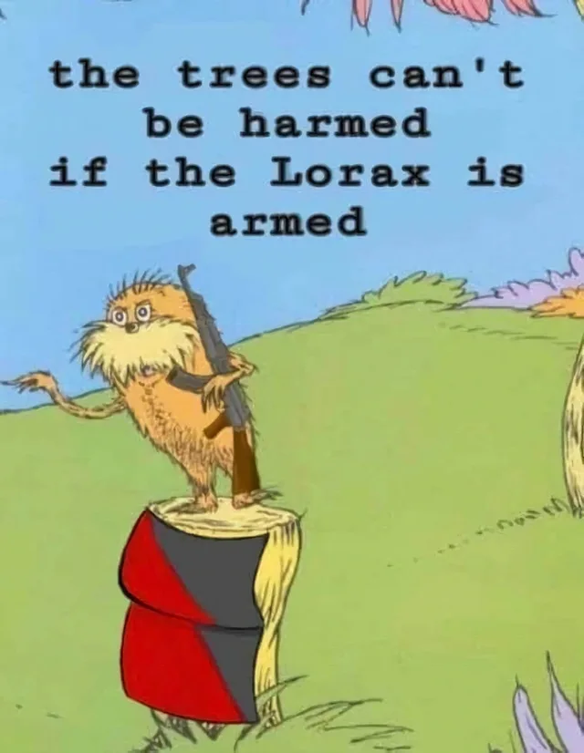 A cartoon Lorax, an orange furry creature with a big yellow mustache, stands on a tree stump holding a rifle, with one arm extended out. The stump is painted red and black. Green hills and a blue sky are behind him. Text at top: "the trees can't be harmed if the Lorax is armed"