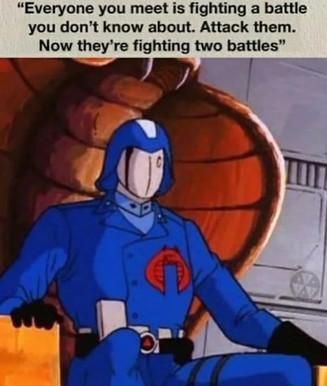 Cartoon of Cobra Commander from G.I. Joe, in a blue uniform with a white face mask and blue hood, sitting on a large throne with a cobra-shaped back. Caption at top: "Everyone you meet is fighting a battle you don't know about. Attack them. Now they're fighting two battles"