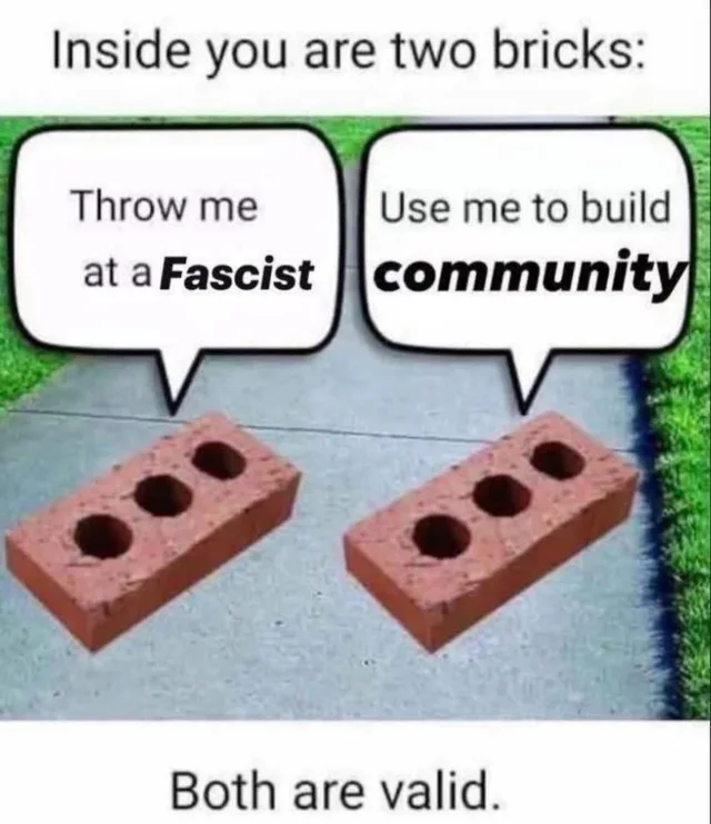 Meme with the top caption "Inside you are two bricks:". Two red bricks sit on a sidewalk beside grass, each with a speech bubble. The left bubble says "Throw me at a Fascist". The right bubble says "Use me to build community". Bottom caption: "Both are valid."