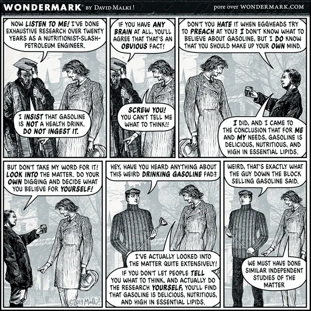 Six-panel Wondermark comic by David Malki! in Victorian engraving style. Panel 1, a scholar in a mortarboard says: "Now LISTEN TO ME! I've done exhaustive research over twenty years as a nutritionist-slash-petroleum engineer. I INSIST that gasoline is NOT a health drink. DO NOT INGEST IT." Panel 2, he adds: "If you have ANY brain at all, you'll agree that that's an OBVIOUS fact!" A long-haired man replies: "SCREW…