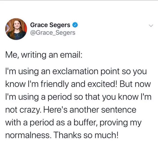 Screenshot of a tweet from Grace Segers, @Grace_Segers, verified account, with a smiling woman with long red hair as the profile photo. The tweet reads: "Me, writing an email: I'm using an exclamation point so you know I'm friendly and excited! But now I'm using a period so that you know I'm not crazy. Here's another sentence with a period as a buffer, proving my normalness. Thanks so much!"