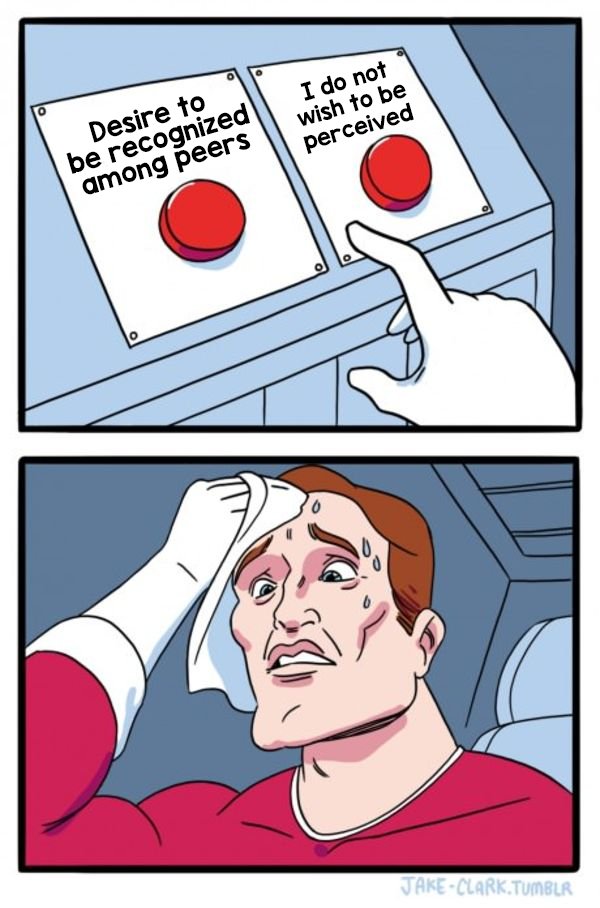 Two-panel comic. Top: a hand hovers over two red buttons. Left label: "Desire to be recognized among peers". Right label: "I do not wish to be perceived". Bottom: a sweating red-haired man in a red shirt wipes his brow with a cloth. Credit: JAKE-CLARK.TUMBLR