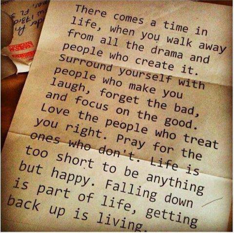 Photo of a folded sheet of paper with typewriter-style text: "There comes a time in life, when you walk away from all the drama and people who create it. Surround yourself with people who make you laugh, forget the bad, and focus on the good. Love the people who treat you right. Pray for the ones who don't. Life is too short to be anything but happy. Falling down is part of life, getting back up is living."